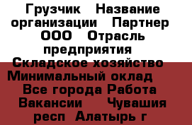 Грузчик › Название организации ­ Партнер, ООО › Отрасль предприятия ­ Складское хозяйство › Минимальный оклад ­ 1 - Все города Работа » Вакансии   . Чувашия респ.,Алатырь г.